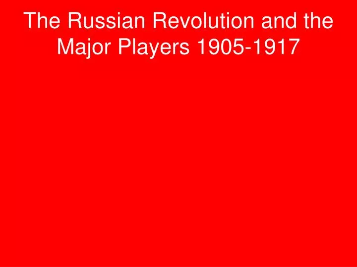 the russian revolution and the major players 1905 1917