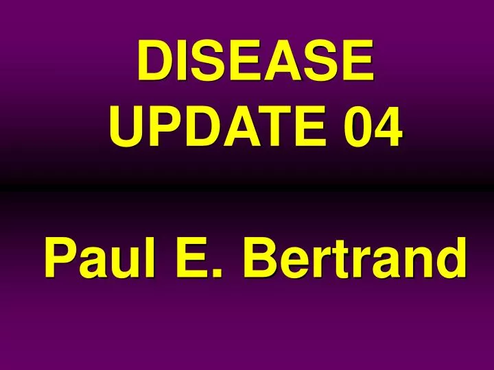 disease update 04 paul e bertrand
