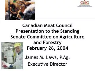 Canadian Meat Council Presentation to the Standing Senate Committee on Agriculture and Forestry February 26, 2004