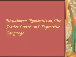 Hawthorne, Romanticism, The Scarlet Letter , and Figurative Language