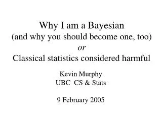 Why I am a Bayesian (and why you should become one, too) or Classical statistics considered harmful