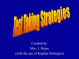 Created by: Mrs. J. Rojas (with the use of Kaplan Strategies)