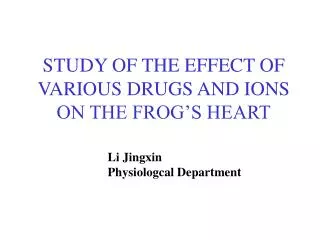 STUDY OF THE EFFECT OF VARIOUS DRUGS AND IONS ON THE FROG’S HEART