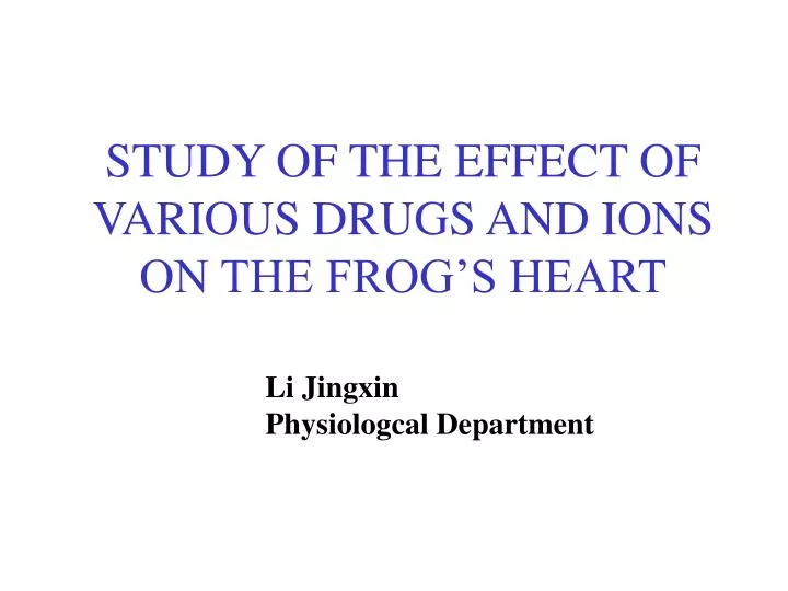 study of the effect of various drugs and ions on the frog s heart