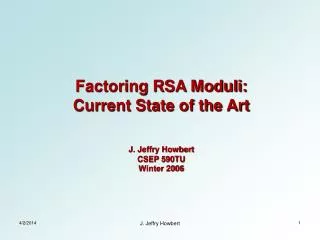 Factoring RSA Moduli: Current State of the Art J. Jeffry Howbert CSEP 590TU Winter 2006
