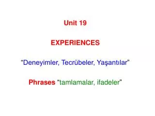 Unit 19 EXPERIENCES “ Deneyimler, Tecrübeler, Yaşantılar ” Phrases “ tamlamalar, ifadeler ”