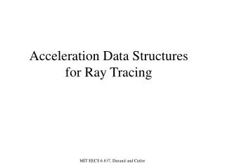 Acceleration Data Structures for Ray Tracing