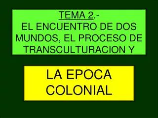 TEMA 2 .- EL ENCUENTRO DE DOS MUNDOS, EL PROCESO DE TRANSCULTURACION Y