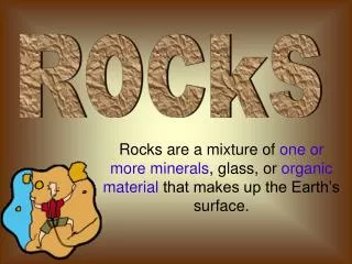 Rocks are a mixture of one or more minerals , glass, or organic material that makes up the Earth’s surface.