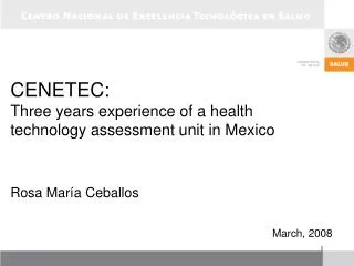 CENETEC: Three years experience of a health technology assessment unit in Mexico Rosa María Ceballos March, 2008