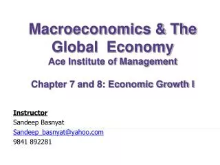 Macroeconomics &amp; The Global Economy Ace Institute of Management Chapter 7 and 8: Economic Growth I