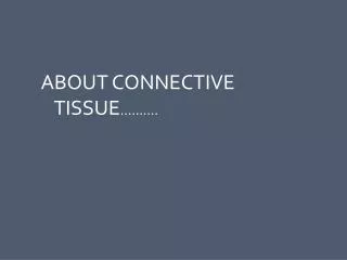ABOUT CONNECTIVE TISSUE ……….