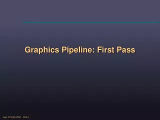 Graphics Pipeline: First Pass