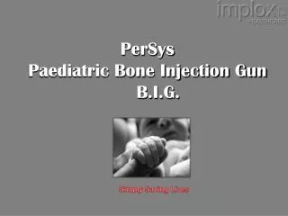 PerSys Paediatric Bone Injection Gun B.I.G.