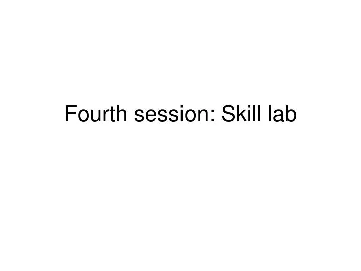 fourth session skill lab