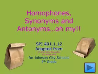 Homophones, Synonyms and Antonyms…oh my!!