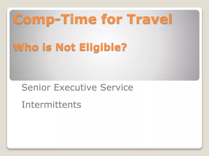 comp time for travel who is not eligible