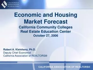 Economic and Housing Market Forecast California Community Colleges Real Estate Education Center October 27, 2006