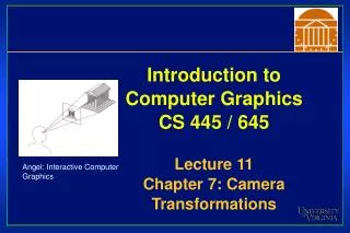 Introduction to Computer Graphics CS 445 / 645 Lecture 11 Chapter 7: Camera Transformations