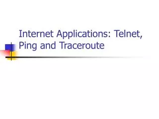 Internet Applications: Telnet, Ping and Traceroute