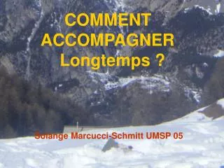 COMMENT ACCOMPAGNER Longtemps ? Solange Marcucci-Schmitt UMSP 05