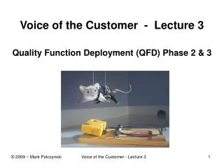 Voice of the Customer - Lecture 3 Quality Function Deployment (QFD) Phase 2 &amp; 3