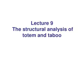 Lecture 9 The structural analysis of totem and taboo