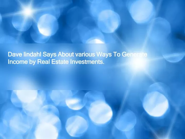 dave lindahl says about various ways to generate income by real estate investments