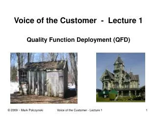 Voice of the Customer - Lecture 1 Quality Function Deployment (QFD)