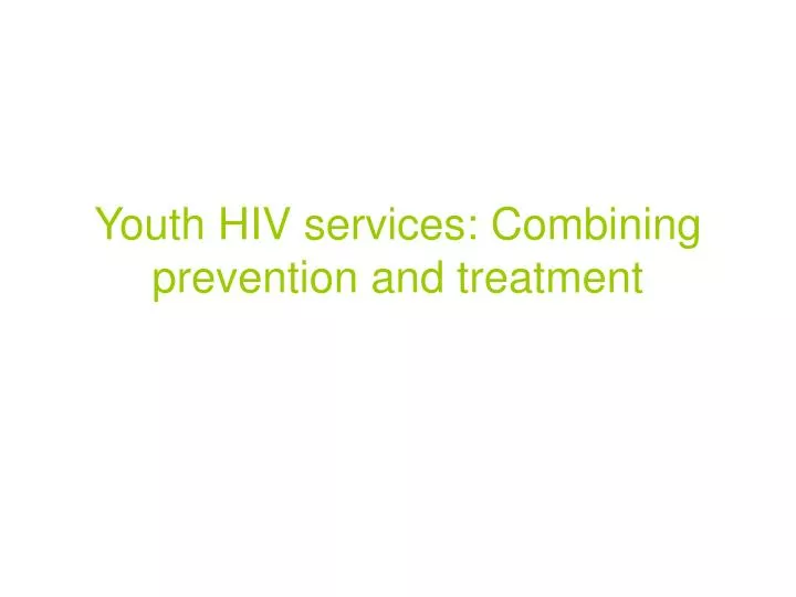 youth hiv services combining prevention and treatment
