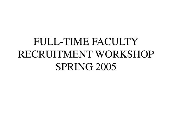 full time faculty recruitment workshop spring 2005
