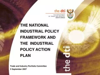 THE NATIONAL 	 	INDUSTRIAL POLICY 	FRAMEWORK AND 	THE 	INDUSTRIAL 	POLICY ACTION 	PLAN Trade and Industry Portfolio C