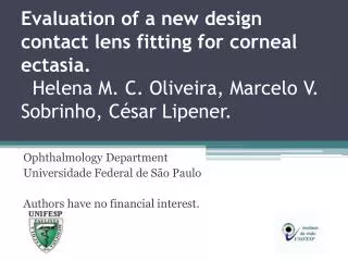 Evaluation of a new design contact lens fitting for corneal ectasia . Helena M. C. Oliveira, Marcelo V. Sobrinho, Césa