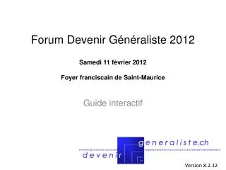 Forum Devenir Généraliste 2012 Samedi 11 février 2012 Foyer franciscain de Saint-Maurice