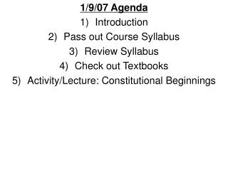 1/9/07 Agenda Introduction Pass out Course Syllabus Review Syllabus Check out Textbooks Activity/Lecture: Constitutional