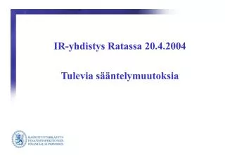 IR-yhdistys Ratassa 20.4.2004 Tulevia sääntelymuutoksia