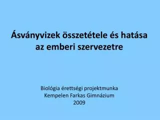 Ásványvizek összetétele és hatása az emberi szervezetre Biológia érettségi projektmunka Kempelen Farkas Gimnázium 2009