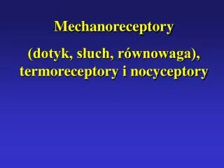 Mechanoreceptory (dotyk, słuch, równowaga), termoreceptory i nocyceptory