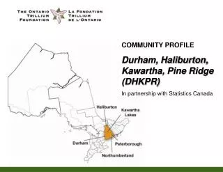 COMMUNITY PROFILE Durham, Haliburton, Kawartha, Pine Ridge (DHKPR) In partnership with Statistics Canada