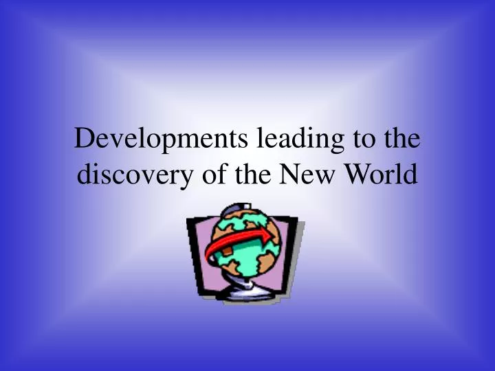 developments leading to the discovery of the new world