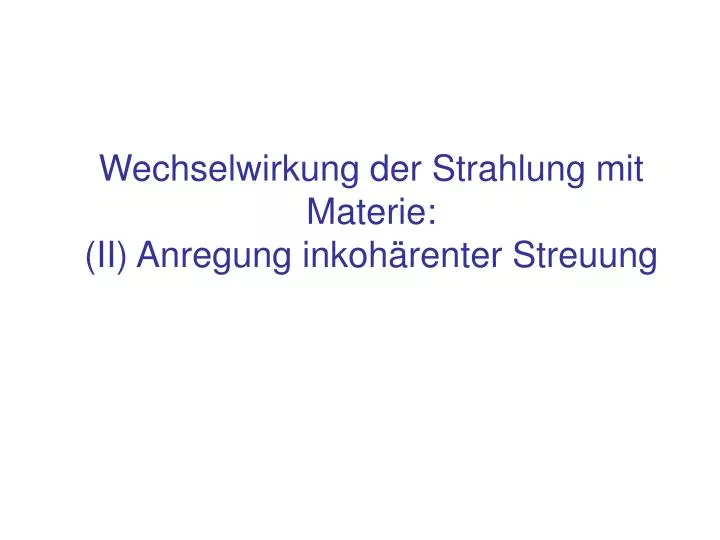 wechselwirkung der strahlung mit materie ii anregung inkoh renter streuung