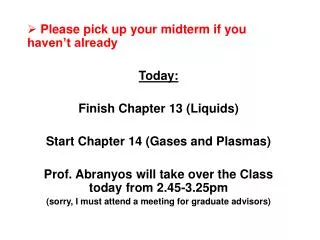 Please pick up your midterm if you haven’t already Today: Finish Chapter 13 (Liquids) Start Chapter 14 (Gases and Plasm