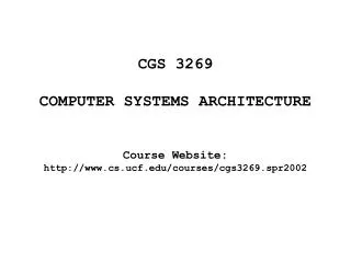 CGS 3269 COMPUTER SYSTEMS ARCHITECTURE Course Website: cs.ucf/courses/cgs3269.spr2002