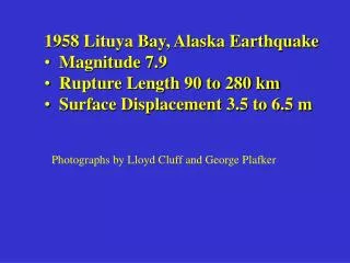 1958 Lituya Bay, Alaska Earthquake Magnitude 7.9 Rupture Length 90 to 280 km Surface Displacement 3.5 to 6.5 m