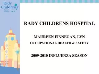 RADY CHILDRENS HOSPITAL MAUREEN FINNEGAN, LVN OCCUPATIONAL HEALTH &amp; SAFETY 2009-2010 INFLUENZA SEASON
