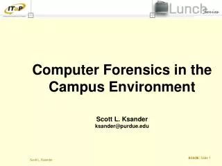 Computer Forensics in the Campus Environment Scott L. Ksander ksander@purdue.edu