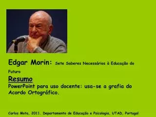 Edgar Morin: Sete Saberes Necessários à Educação do Futuro Resumo PowerPoint para uso docente: usa-se a grafia do Acord