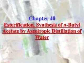 Chapter 40 Esterification. Synthesis of n -Butyl Acetate by Azeotropic Distillation of Water