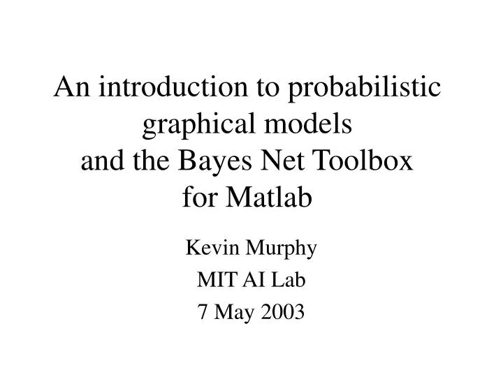 an introduction to probabilistic graphical models and the bayes net toolbox for matlab