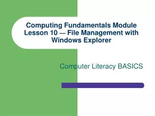 Computing Fundamentals Module Lesson 10 — File Management with Windows Explorer